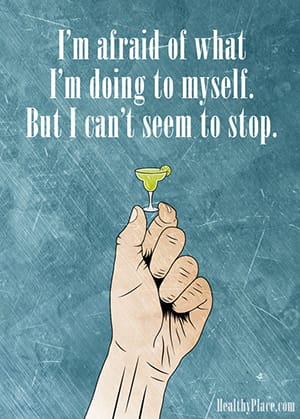 I'm afraid of what I'm doing to myself. But I can't seem to stop.