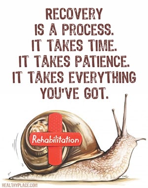 Recovery is a process. It takes time. It takes patience. It takes everything you've got.