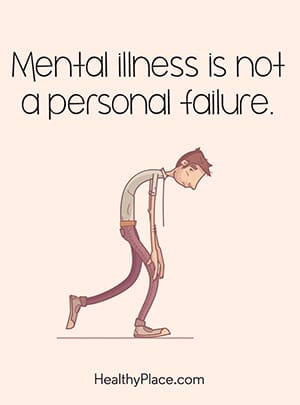 Mental illness is not a personal failure.