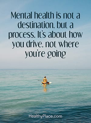 Mental health is not a destination, but a process. It's about how you drive, not where you're going.
