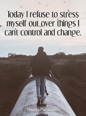 Today I refuse to stress myself out over things I can't control and change.