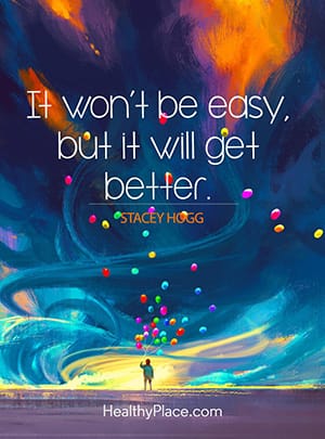 It won’t be easy, but it will get better.