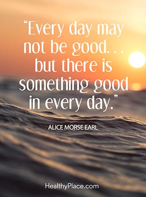 Every day may not be good . . . but there is something good in every day.