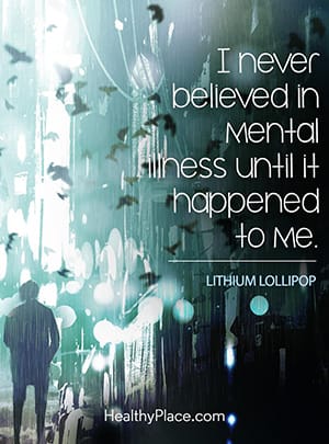 I never believed in mental illness until it happened to me.