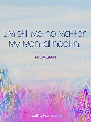 I’m still me no matter what my mental health.