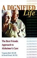 A Dignified Life: The Best Friends Approach to Alzheimer's Care, A Guide for Family Caregivers