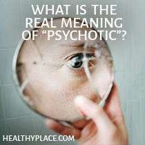 Psychotic is a commonly used word, but do you know the definition of psychotic and what it really means? Read this.