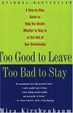 Too  Good to Leave, Too Bad to Stay: A Step-by-Step Guide to Help   You  Decide Whether to Stay In orGet Out of Your Relationship