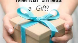 Is Having a Mental Illness a Gift? | Mental illness a gift? You have to be kidding. Some perceive it that way, but is mental illness a gift you would want?